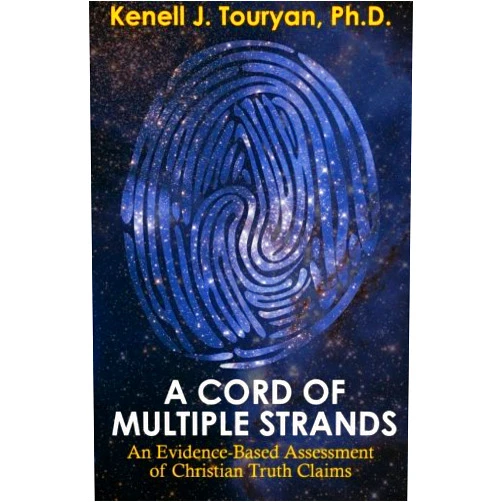 Kenell J. Touryan Ph.D.,Greg Smith A Cord of Multiple Strands: An Evidence-Based Assessment of Christian Truth Claims