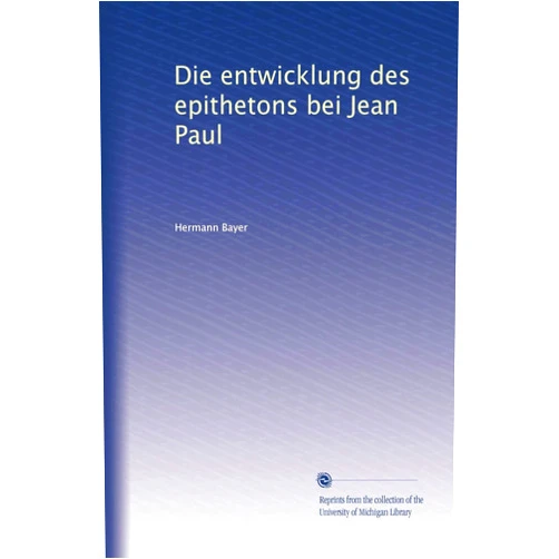 German Edition by Hermann Bayer (Author) Die entwicklung des epithetons bei Jean Paul (German Edition)