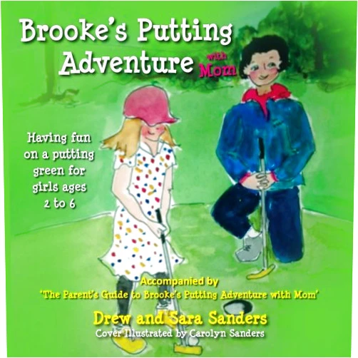 Drew Y Sanders,Sara H Sanders,Carolyn S Sanders Brooke's Putting Adventure with Mom: Having Fun on a Putting Green for Girls Ages 2 to 6