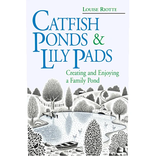 Louise Riotte Catfish Ponds & Lily Pads: Creating and Enjoying a Family Pond