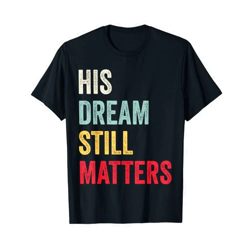 His Dream Still Matters Martin Luther King Day Tee His Dream Still Matters Martin Luther King Day Human Rights T-Shirt