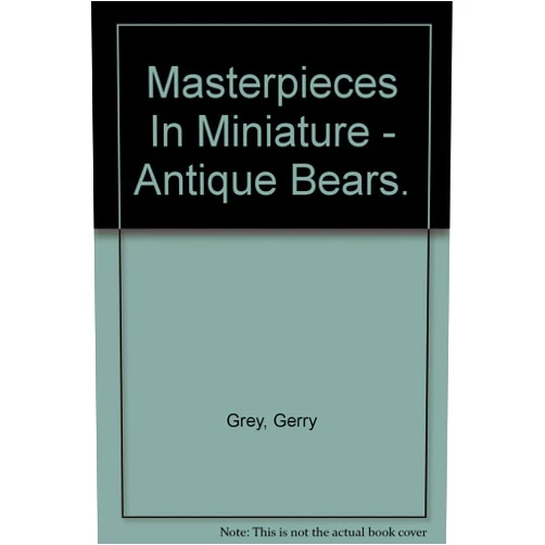 By Gerry Grey (Author) Masterpieces in Miniature, Teddy Bears, Bear Ephemera, a Collectors' Guide to Illuminate, Inspire-and Treasure