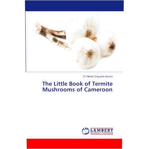 By Dr Nérée Onguene Awana (Author) The Little Book of Termite Mushrooms of Cameroon