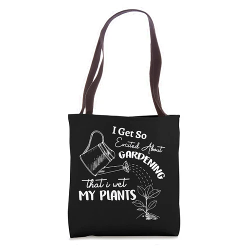 Gardening Lover - Funny Gardners - DressedForDuty I Get So Excited About Gardening That I Wet My Plants Garden Tote Bag