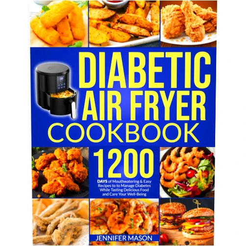 By Jennifer Mason (Author) Diabetic Air Fryer Cookbook: 1200 Days of Mouthwatering & Easy Recipes to Manage Diabetes While Tasting Delicious Food and Care Your Well-Being