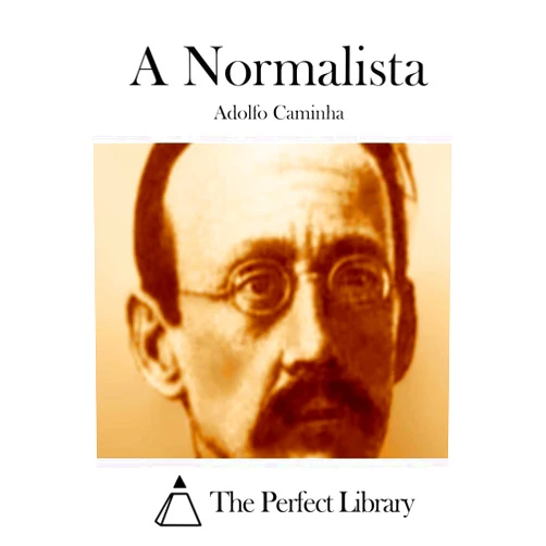 Adolfo Caminha,The Perfect Library A Normalista (Perfect Library) (Portuguese Edition)