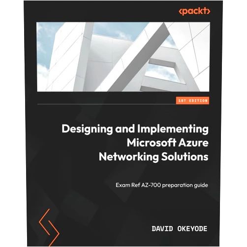 By David Okeyode (Author) Designing and Implementing Microsoft Azure Networking Solutions: Exam Ref AZ-700 preparation guide