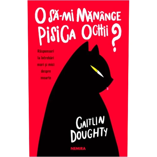 Dianné Ruz Caitlin Doughty O Sa-Mi Manance Pisica Ochii? Raspunsuri La Intrebari Mari Si Mici Despre Moarte