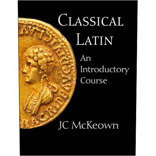 JC McKeown Classical Latin: An Introductory Course (English and Latin Edition)