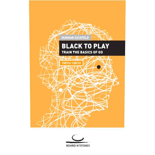 Gunnar Dickfeld Black to Play!: Train the Basics of Go