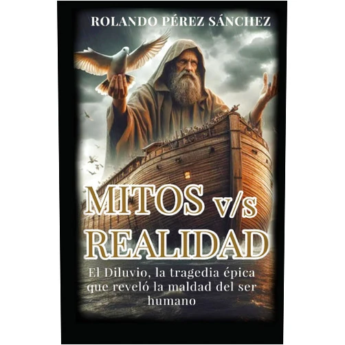 Rolando Pérez Sánchez,Yunaysi Lantigua Corrales MITOS v/s REALIDAD: El Diluvio, la tragedia épica que reveló la maldad del ser humano. (Apologética) (Spanish Edition)