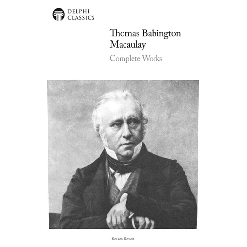 Baron Thomas Babington Macaulay,Delphi Classics Delphi Complete Works of Thomas Babington Macaulay (Illustrated)