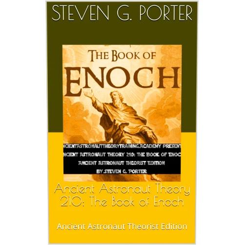 By Steven G. Porter (Author) Format: Kindle Edition Ancient Astronaut Theory 210: The Book of Enoch: Ancient Astronaut Theorist Edition (Ancient Astronaut Theory Certification Program)