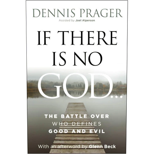 Dennis Prager If There Is No God: The Battle Over Who Defines Good and Evil