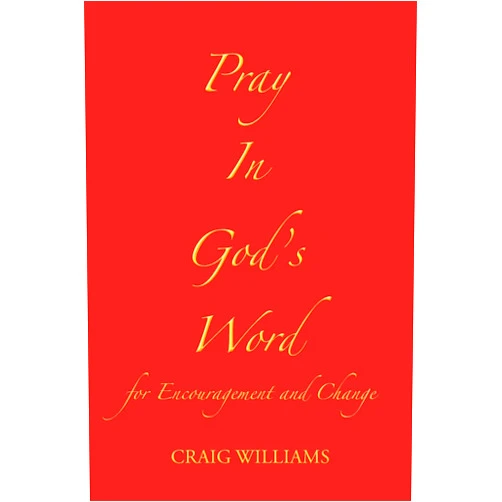 Craig Williams Pray In God's Word: for Encouragement and Change