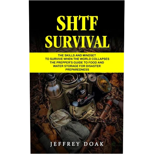 By Jeffrey Doak (Author) Shtf Survival: The Skills and Mindset to Survive When the World Collapses (The Prepper's Guide to Food and Water Storage for Disaster Preparedness)