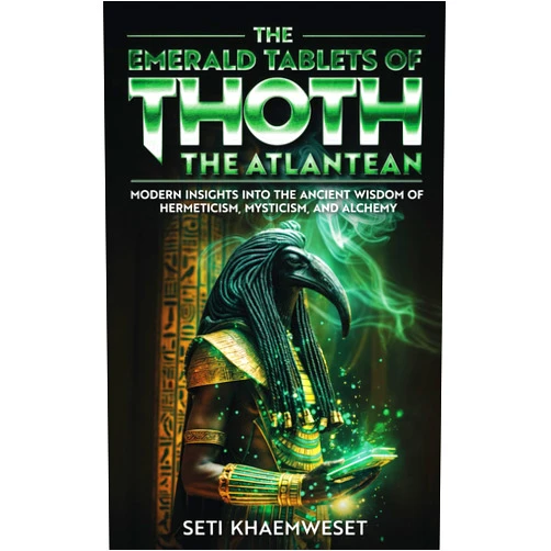 Seti Khaemweset The Emerald Tablets of Thoth the Atlantean: Modern Insights into the Ancient Wisdom of Hermeticism, Mysticism, and Alchemy