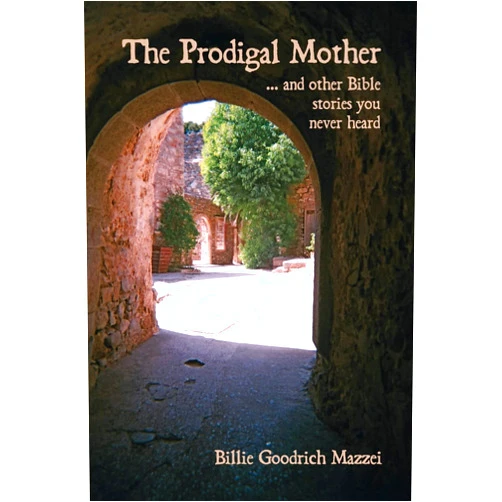 Billie Goodrich Mazzei The Prodigal Mother: And Other Bible Stories You Never Heard