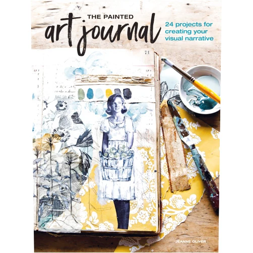 Jeanne Oliver The Painted Art Journal: 24 Projects for Creating Your Visual Narrative