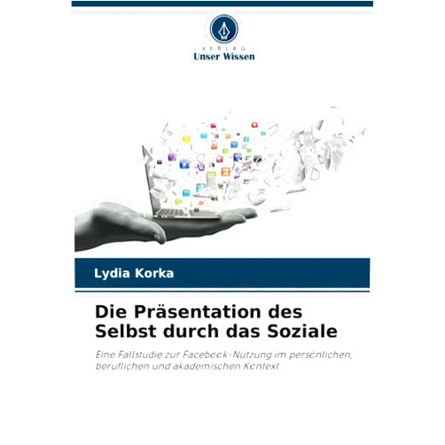 German Edition by Lydia Korka (Author) Die Präsentation des Selbst durch das Soziale: Eine Fallstudie zur Facebook-Nutzung im persönlichen, beruflichen und akademischen Kontext (German Edition)