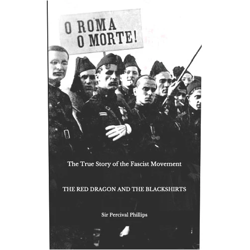 By Sir Sir Percival Phillips (Author), Nick W. Sinan Greger (Contributor) The True Story of the Fascist Movement: The Red Dragon and the Blackshirts