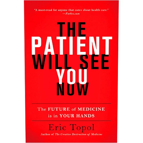 Eric Topol MD The Patient Will See You Now: The Future of Medicine Is in Your Hands