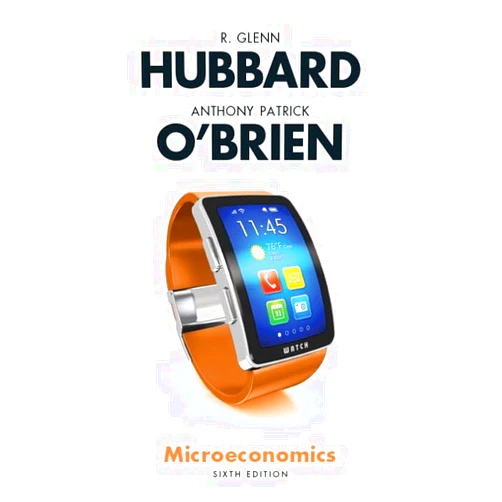 R. Glenn Hubbard,Anthony Patrick O'Brien Microeconomics (6th Edition)