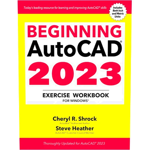 By Cheryl R. Shrock (Author), Steve Heather (Author) Beginning AutoCAD® 2023 Exercise Workbook: For Windows®