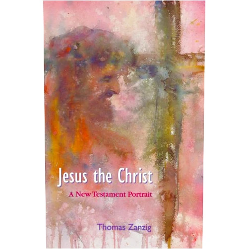 Thomas Zanzig Jesus the Christ: A New Testament Portrait