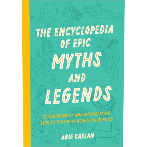 By Arie Kaplan (Author) The Encyclopedia of Epic Myths and Legends: Extraordinary and Mesmerizing Stories That Will Boggle Your Mind
