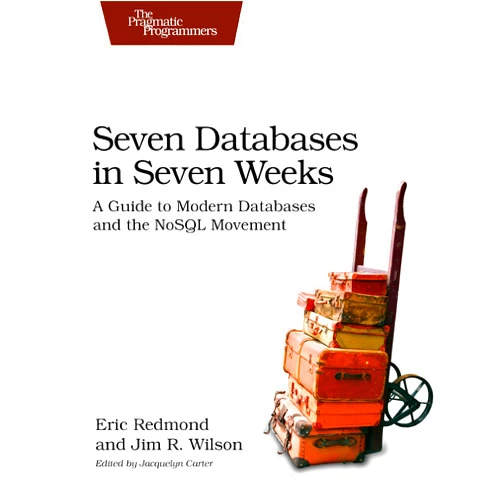 Eric Redmond,Jim Wilson Seven Databases in Seven Weeks: A Guide to Modern Databases and the NoSQL Movement