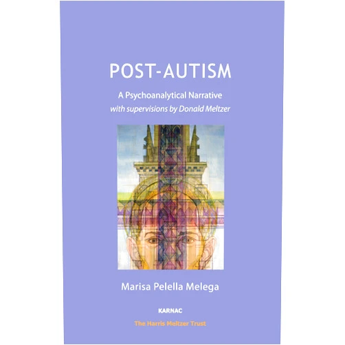 Marisa Pelella Mélega Post-Autism: A Psychoanalytical Narrative, with Supervisions by Donald Meltzer (Psychology, Psychoanalysis & Psychotherapy)
