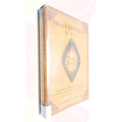 Stanley Wells Shakespeare and Co.: Christopher Marlowe, Thomas Dekker, Ben Jonson, Thomas Middleton, John Fletcher and the Other Players in His Story