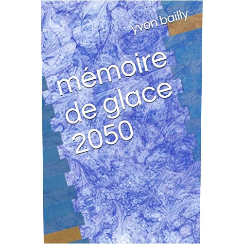 Yvon charles bailly mémoire de glace 2050 (French Edition)
