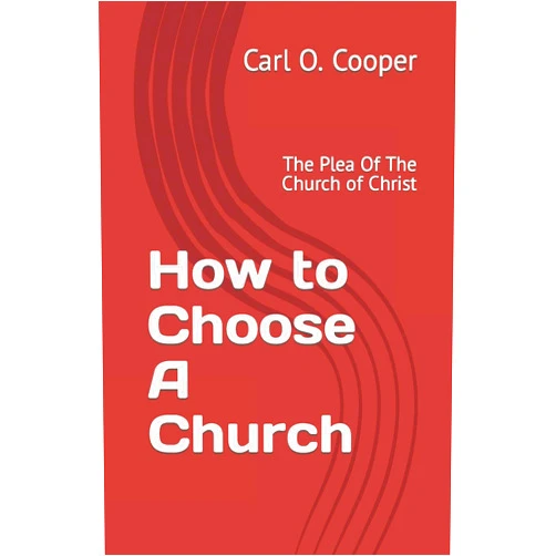 Carl O. Cooper How to Choose A Church: The Plea Of The Church of Christ