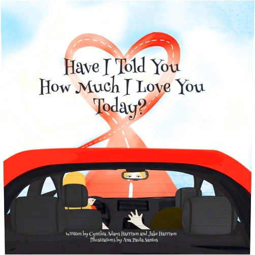 Cynthia Adams Harrison,Jake Harrison Have I Told You How Much I Love You Today?