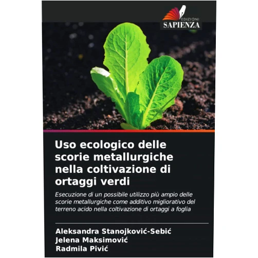 Aleksandra Stanojković-Sebić,Jelena Maksimović,Radmila Pivić Uso ecologico delle scorie metallurgiche nella coltivazione di ortaggi verdi (Italian Edition)