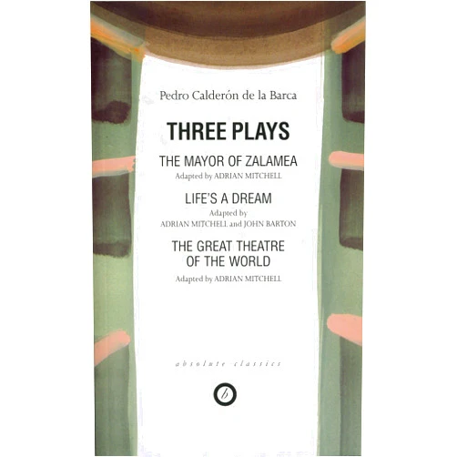 Pedro Calderón de la Barca,Adrian Mitchell Calderon: Three Plays: The Mayor of Zalamea; Life's a Dream; Great Theatre of the World (Oberon Classics)