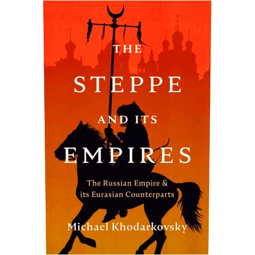 By Michael Khodarkovsky (Author) The Steppe and Its Empires: The Russian Empire and Its Eurasian Counterparts