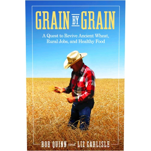 Bob Quinn,Liz Carlisle Grain by Grain: A Quest to Revive Ancient Wheat, Rural Jobs, and Healthy Food