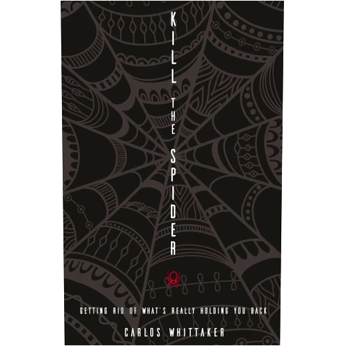 Carlos Whittaker Kill the Spider: Getting Rid of What’s Really Holding You Back