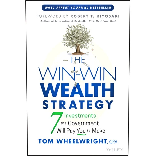 Tom Wheelwright The Win-Win Wealth Strategy: 7 Investments the Government Will Pay You to Make