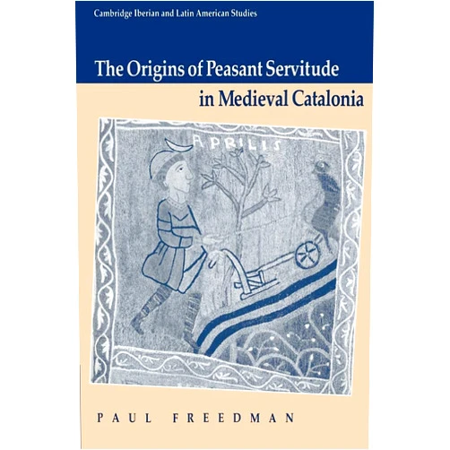 By Paul Freedman (Author) The Origins of Peasant Servitude in Medieval Catalonia (Cambridge Iberian and Latin American Studies)