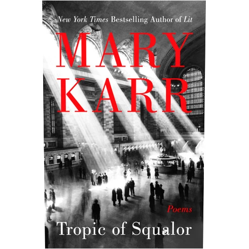 By Mary Karr (Author) Format: Kindle Edition Tropic of Squalor: Poems