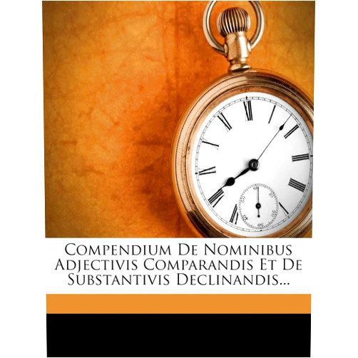 Emmanuel Alvarus Compendium de Nominibus Adjectivis Comparandis Et de Substantivis Declinandis...