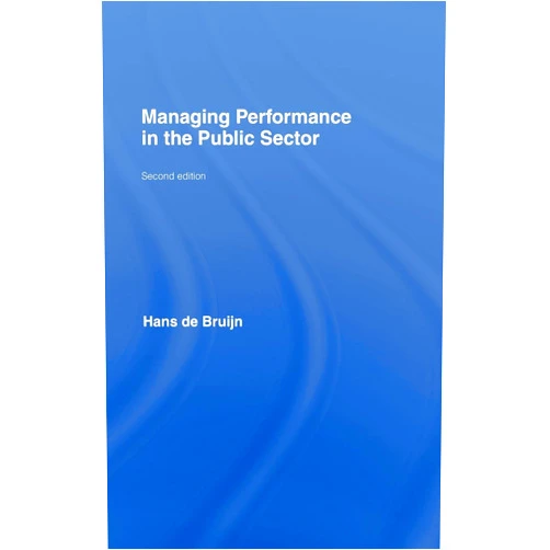 By Hans de Bruijn (Author) Managing Performance in the Public Sector