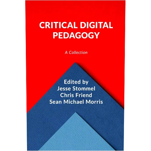 Jesse Stommel,Chris Friend,Sean Michael Morris,Pete Rorabaugh,Howard Rheingold,Audrey Watters,Cathy Davidson,Bonnie Stewart,Ruha Benjamin Critical Digital Pedagogy: A Collection