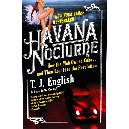 T. J. English Havana Nocturne: How the Mob Owned Cuba and Then Lost It to the Revolution