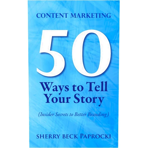 Sherry Beck Paprocki Content Marketing: 50 Ways to Tell Your Story: (Insider Secrets to Better Branding)