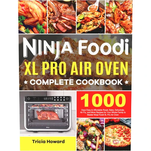 By Tricia Howard (Author) Ninja Foodi XL Pro Air Oven Complete Cookbook: 1000 Days Easy & Affordable Roast, Bake, Dehydrate, Air Fry, and More Recipes for Your Whole Family to Master Ninja Foodi XL Pro Air Oven
